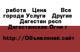 работа › Цена ­ 1 - Все города Услуги » Другие   . Дагестан респ.,Дагестанские Огни г.